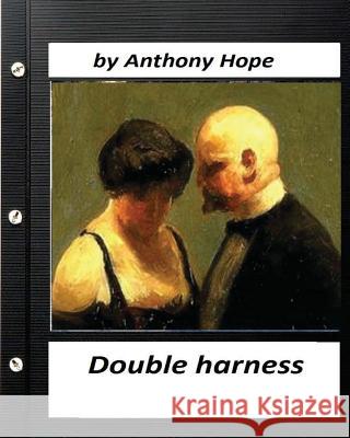 Double harness . by Anthony Hope (World's Classics) Hope, Anthony 9781530410118 Createspace Independent Publishing Platform - książka