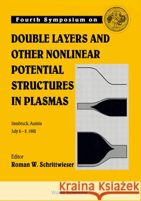 Double Layers and Other Nonlinear Potential Structures in Plasmas - Proceedings of the Fourth Symposium Roman Schrittwieser 9789810214326 World Scientific Publishing Company - książka