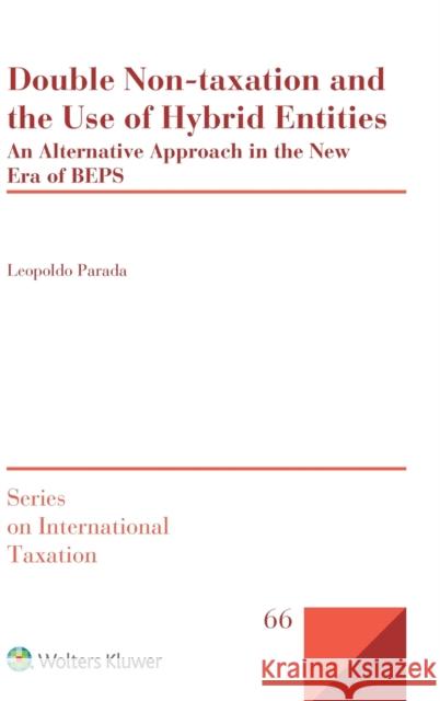 Double Non-taxation and the Use of Hybrid Entities: An Alternative Approach in the New Era of BEPS Leopoldo Parada 9789041199911 Kluwer Law International - książka