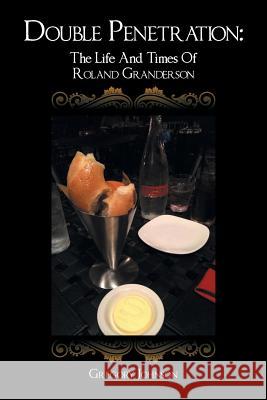 Double Penetration: The Life And Times Of Roland Granderson Johnson, Gregory 9781496965677 Authorhouse - książka