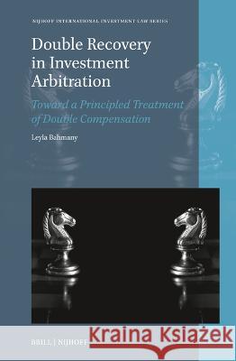 Double Recovery in Investment Arbitration: Toward a Principled Treatment of Double Compensation Leyla Bahmany 9789004549456 Brill (JL) - książka