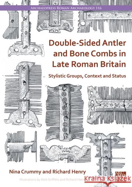 Double-Sided Antler and Bone Combs in Late Roman Britain: Stylistic Groups, Context and Status Nina Crummy Richard Henry Nick Griffiths 9781803276441 Archaeopress Publishing - książka