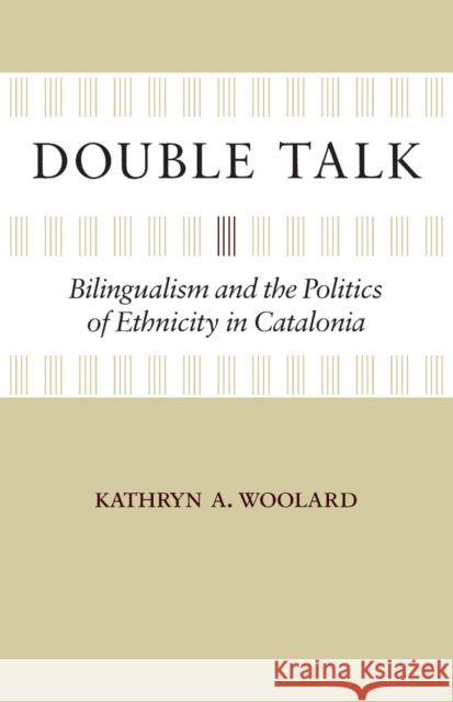 Double Talk: Bilingualism and the Politics of Ethnicity in Catalonia Kathryn Woolard 9780804796019 Stanford University Press - książka