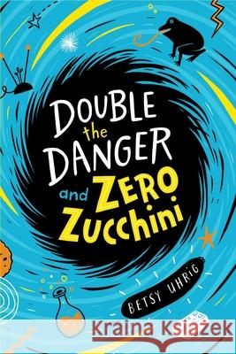 Double the Danger and Zero Zucchini Betsy Uhrig 9781534467668 Margaret K. McElderry Books - książka