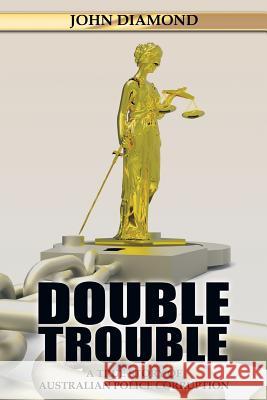 Double Trouble: A True Story of Australian Police Corruption John Diamond 9781503501102 Xlibris Corporation - książka