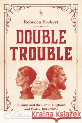 Double Trouble: Bigamy and the Law in England and Wales, 1604-2024 Professor Rebecca (University of Exeter, UK) Probert 9781509979455 Bloomsbury Publishing PLC - książka