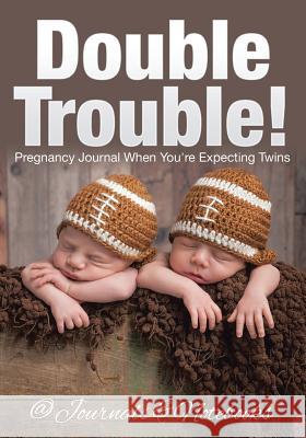 Double Trouble! Pregnancy Journal When You're Expecting Twins @Journals Notebooks 9781683266839 @Journals Notebooks - książka