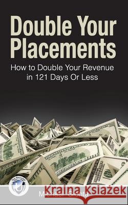 Double Your Placements: How to Double Your Revenue in 121 Days Or Less Gionta, Michael 9781508516859 Createspace - książka