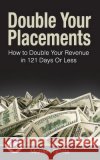 Double Your Placements: How to Double Your Revenue in 121 Days Or Less Gionta, Michael 9781508516859 Createspace