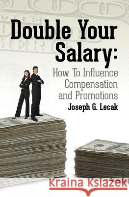 Double Your Salary: How To Influence Compensation and Promotions Lecak, Joseph G. 9781503003385 Createspace - książka