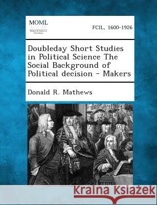 Doubleday Short Studies in Political Science the Social Background of Political Decision - Makers Donald R Mathews 9781289343422 Gale, Making of Modern Law - książka