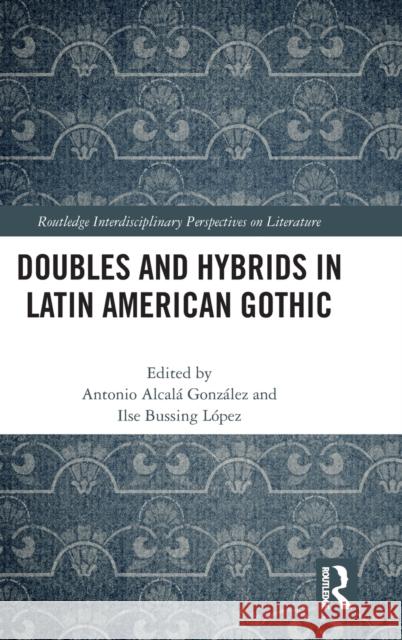 Doubles and Hybrids in Latin American Gothic Antonio Alcal Ilse Mari 9780367406332 Routledge - książka