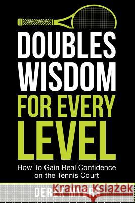 Doubles Wisdom for Every Level: How to Gain Real Confidence on the Tennis Court Derek Myers 9781986433112 Createspace Independent Publishing Platform - książka