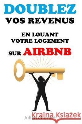 Doublez vos revenus en louant votre logement sur Airbnb Chorbet, Julien 9781536942194 Createspace Independent Publishing Platform - książka