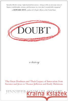 Doubt: A History: The Great Doubters and Their Legacy of Innovation from Socrates and Jesus to Thomas Jefferson and Emily Dickinson Hecht, Jennifer 9780060097950 HarperOne - książka