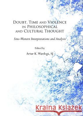 Doubt, Time and Violence in Philosophical and Cultural Thought: Sino-Western Interpretations and Analysis  9781443840729 Cambridge Scholars Publishing - książka
