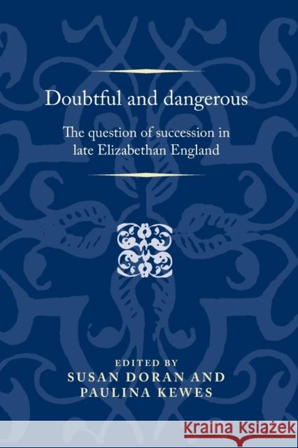 Doubtful and Dangerous: The Question of Succession in Late Elizabethan England Susan Doran Paulina Kewes 9781784993597 Manchester University Press - książka
