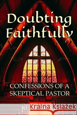 Doubting Faithfully: Confessions of a Skeptical Pastor Keith Long 9798553814663 Independently Published - książka