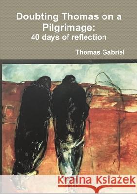 Doubting Thomas on a Pilgrimage: 40 days of reflection Thomas Gabriel 9780244453213 Lulu.com - książka