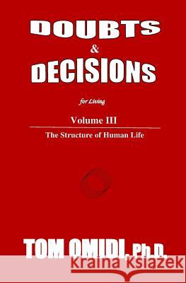 Doubts and Decisions for Living Vol. III: Volume III: The Structure of Human Life Tom Omid 9781500276843 Createspace - książka