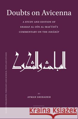 Doubts on Avicenna: A Study and Edition of Sharaf al-Dīn al-Masʿūdī’s Commentary on the Ishārāt Ayman Shihadeh 9789004302525 Brill - książka