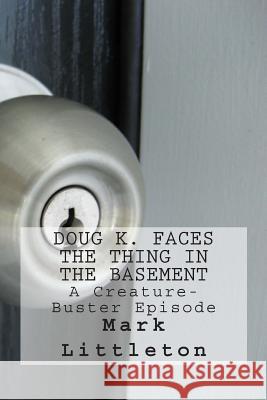 Doug K. Faces the Thing in the Basement: A Creature-Buster Episode Mark Littleton 9781482358384 Createspace - książka