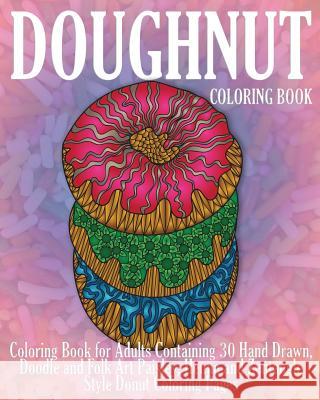Doughnut Coloring Book: Coloring Book for Adults Containing 30 Hand Drawn, Doodle and Folk Art Paisley, Henna and Zentangle Style Donut Colori Louise Ford 9781545186671 Createspace Independent Publishing Platform - książka