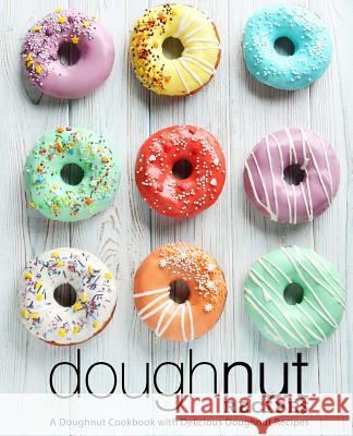 Doughnut Recipes: A Doughnut Cookbook with Delicious Doughnut Recipes (2nd Edition) Booksumo Press 9781794182967 Independently Published - książka