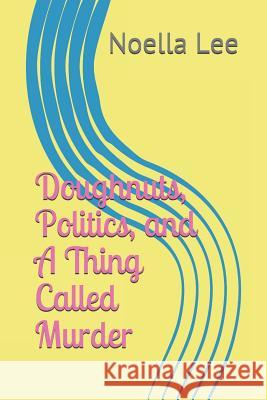 Doughnuts, Politics, and a Thing Called Murder Noella Lee 9781718194007 Independently Published - książka