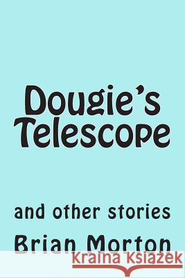 Dougie's Telescope: and other stories Brian Morton 9781502839626 Createspace Independent Publishing Platform - książka