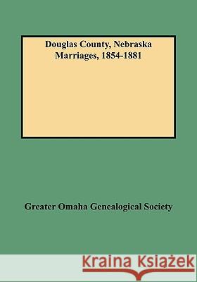 Douglas County, Nebraska Marriages, 1854-1881 Greater Omaha Genealogical Society 9780806351292 Genealogical Publishing Company - książka