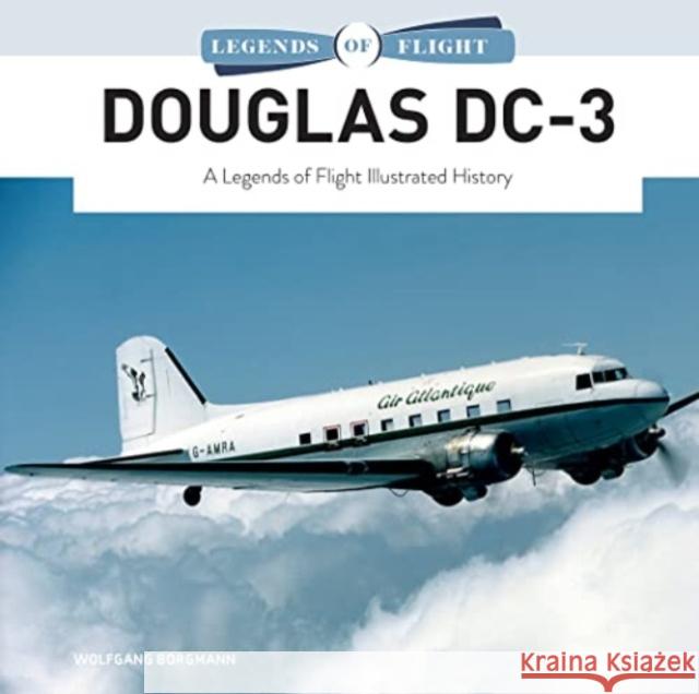 Douglas DC-3: A Legends of Flight Illustrated History Wolfgang Borgmann 9780764367106 Schiffer Publishing Ltd - książka