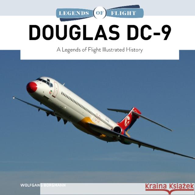 Douglas DC-9: A Legends of Flight Illustrated History Wolfgang Borgmann 9780764364846 Schiffer Publishing Ltd - książka