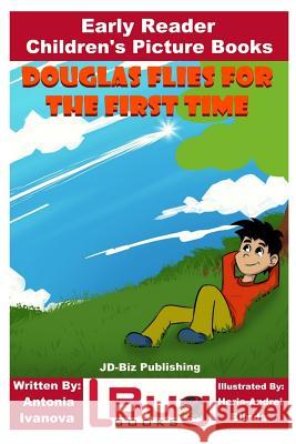 Douglas Flies for the First Time - Early Reader - Children's Picture Books Antonia Ivanova John Davidson Horia-Andrei Blinda 9781987457377 Createspace Independent Publishing Platform - książka