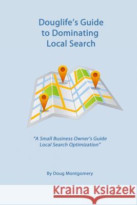 Douglife's Guide to Dominating Local Search: Take advantage of the great tools Google offers you to gain more customers today! Montgomery, Doug 9781482050387 Createspace - książka