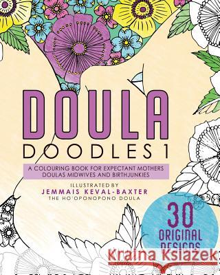 Doula Doudles1: a colouring book for expectant mothers doulas midwives and birthjunkies Keval-Baxter, Jemmais 9781999807108 Matrilinial Ink - książka