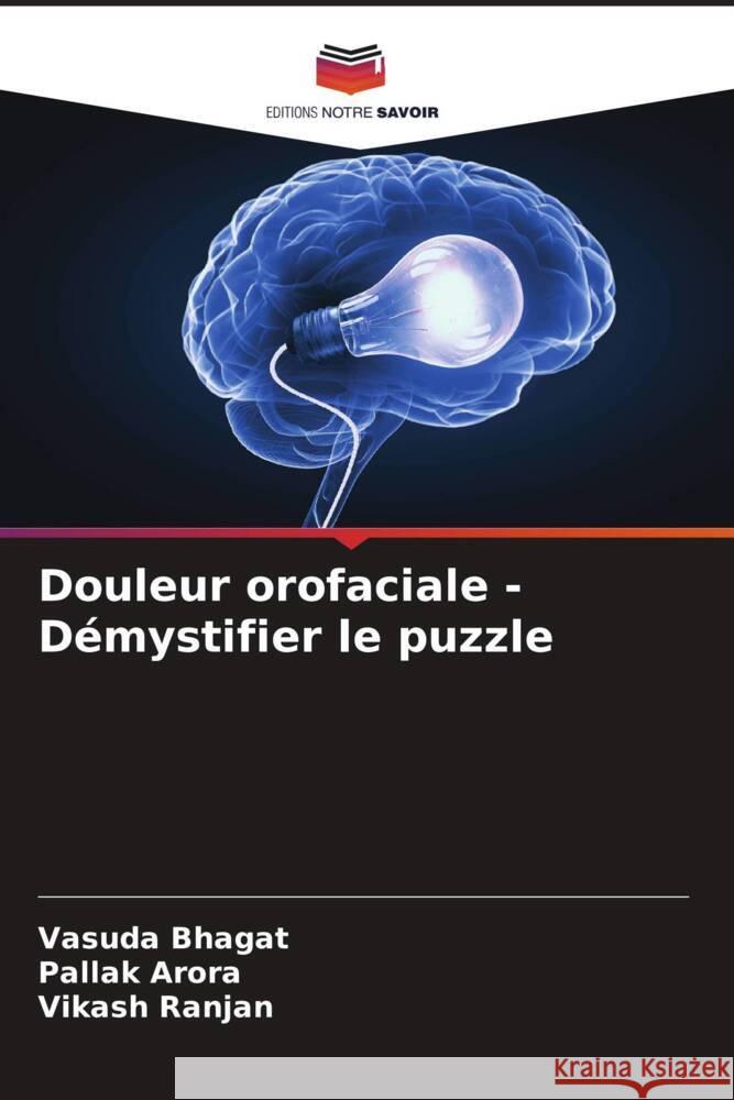 Douleur orofaciale - Démystifier le puzzle Bhagat, Vasuda, Arora, Pallak, Ranjan, Vikash 9786206367123 Editions Notre Savoir - książka