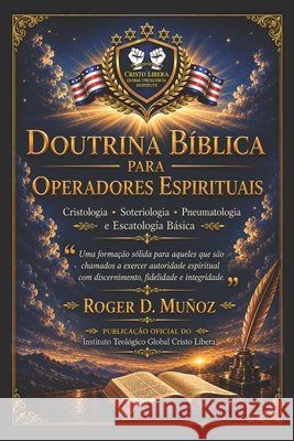 Doutrina Bíblica Para Operadores Espirituais: Cristologia - Soteriologia - Pneumatologia - Escatologia Básica Muñoz, Roger D. 9798199311243 Independently Published - książka