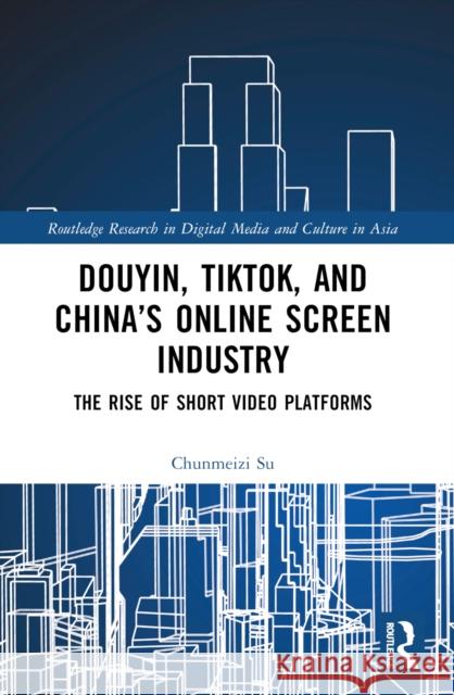 Douyin, Tiktok and China's Online Screen Industry: The Rise of Short-Video Platforms Chunmeizi Su 9781032198309 Taylor & Francis Ltd - książka