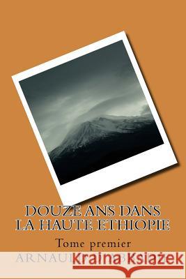 Douze ans dans la Haute Ethiopie: Tome premier Ballin, G-Ph 9781543013580 Createspace Independent Publishing Platform - książka