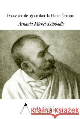 Douze ans de séjour dans la Haute-Éthiopie Fb Editions 9781503067288 Createspace - książka