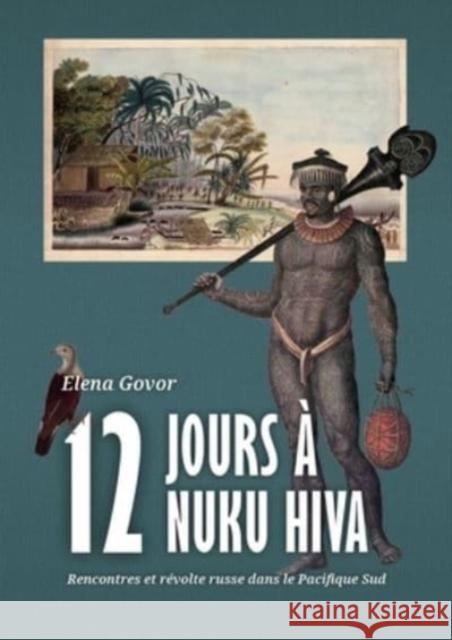 Douze Jours À Nuku Hiva: Rencontres Et Révolte Russe Dans Le Pacifique Sud Govor, Elena 9789464260182 Sidestone Press - książka