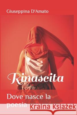 Dove nasce la poesia: rinascita Giuseppina D'Amato 9781982920609 Independently Published - książka