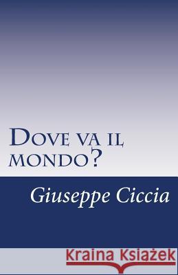 Dove va il mondo?: Riflessioni sulla società contemporanea Ciccia, Giuseppe 9781505853612 Createspace - książka