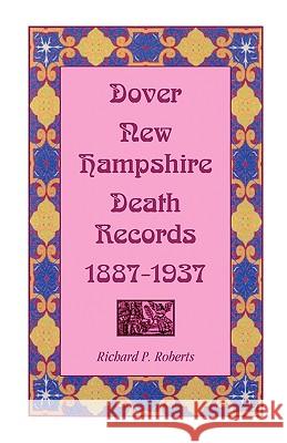 Dover, New Hampshire, Death Records, 1887-1937 Richard P. Roberts 9780788420542 Heritage Books - książka