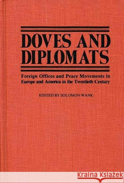 Doves and Diplomats: Foreign Offices and Peace Movements in Europe and America in the Twentieth Century Wank, Soloman 9780313200274 Greenwood Press - książka