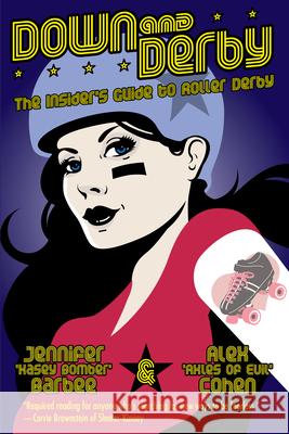 Down and Derby: The Insider's Guide to Roller Derby Alex Cohen Jennifer Barbee 9781593762742 Soft Skull Press - książka