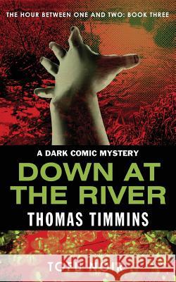 Down at the River: The Hour Between One and Two: Book Three Thomas Timmins 9780989328326 Zoetown Media - książka