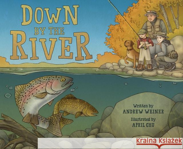 Down by the River: A Family Fly Fishing Story Andrew Weiner April Chu 9781419722936 Abrams Books for Young Readers - książka