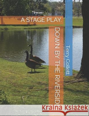 Down by the Riverside.: A Stage Play. Terry Collett 9781521089019 Independently Published - książka